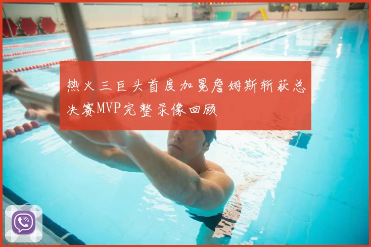 热火三巨头首度加冕詹姆斯斩获总决赛MVP完整录像回顾