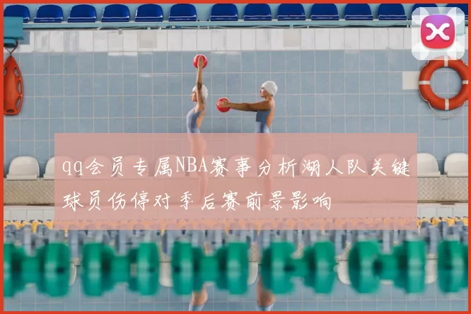 qq会员专属NBA赛事分析湖人队关键球员伤停对季后赛前景影响