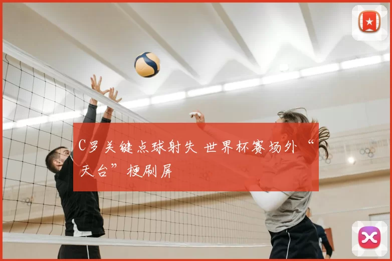 C罗关键点球射失 世界杯赛场外“天台”梗刷屏