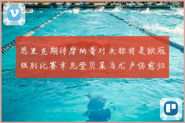 恩里克期待摩纳哥对决称将是欧冠级别比赛幸见登贝莱马尤卢伤愈归队