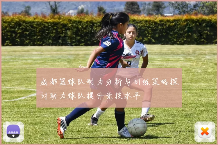 成都篮球队耐力分析与训练策略探讨助力球队提升竞技水平