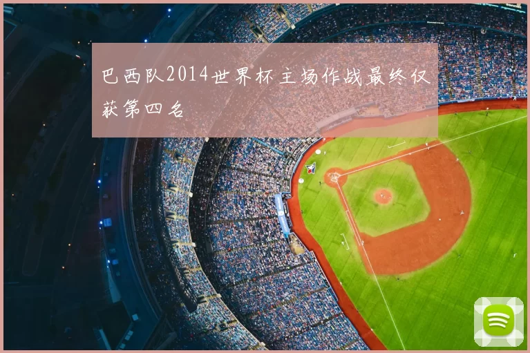 巴西队2014世界杯主场作战最终仅获第四名