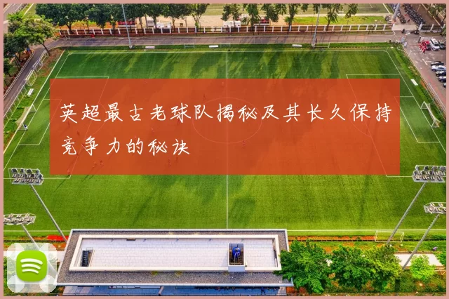 英超最古老球队揭秘及其长久保持竞争力的秘诀