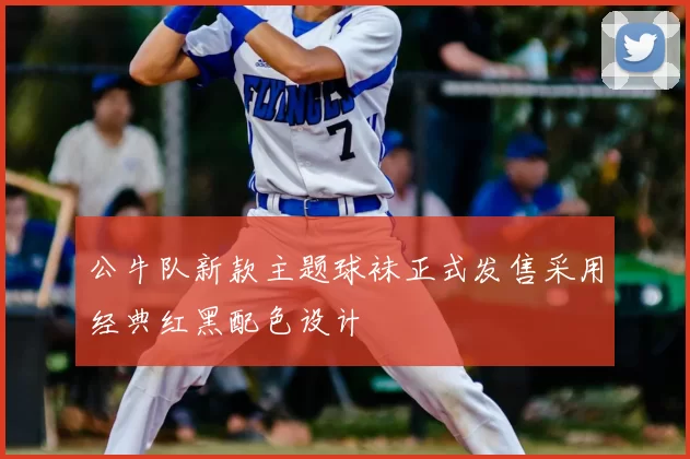 公牛队新款主题球袜正式发售采用经典红黑配色设计