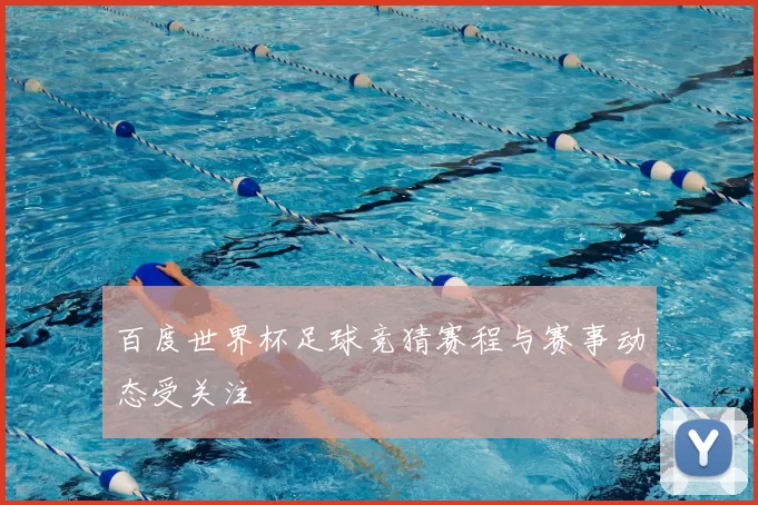 百度世界杯足球竞猜赛程与赛事动态受关注