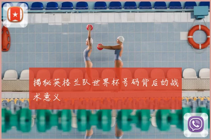揭秘英格兰队世界杯号码背后的战术意义