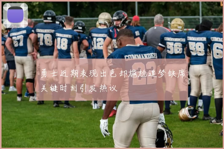 勇士近期表现出色却尴尬追梦缺席关键时刻引发热议