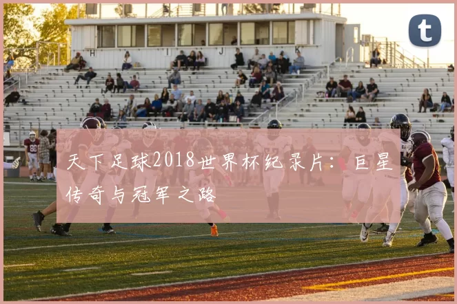 天下足球2018世界杯纪录片:巨星传奇与冠军之路