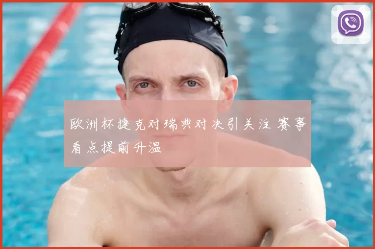 欧洲杯捷克对瑞典对决引关注 赛事看点提前升温