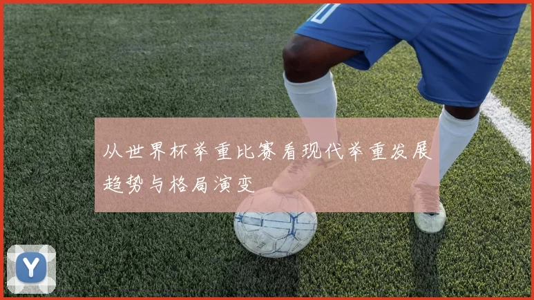 从世界杯举重比赛看现代举重发展趋势与格局演变